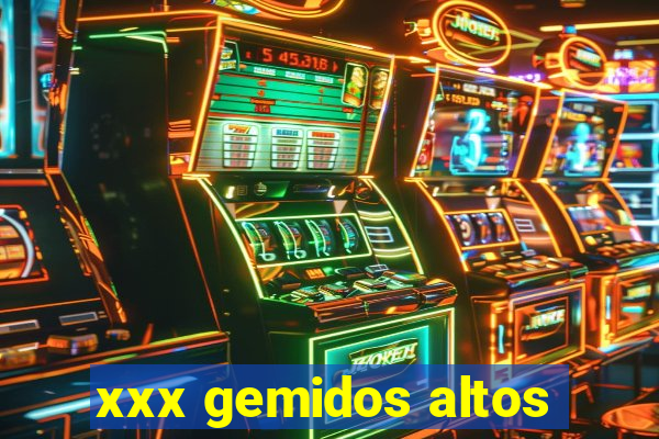 xxx gemidos altos