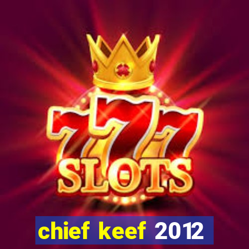 chief keef 2012