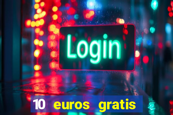 10 euros gratis sin depósito casino