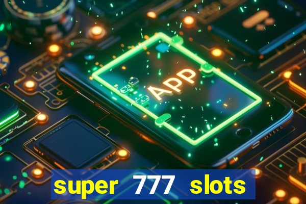 super 777 slots paga mesmo