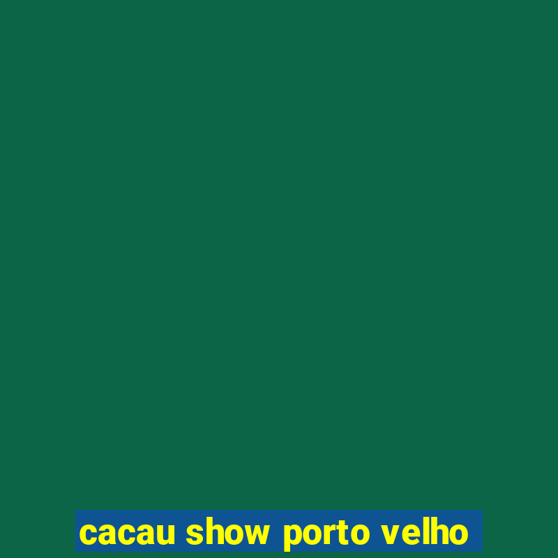 cacau show porto velho