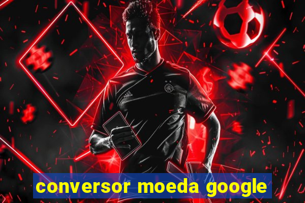 conversor moeda google