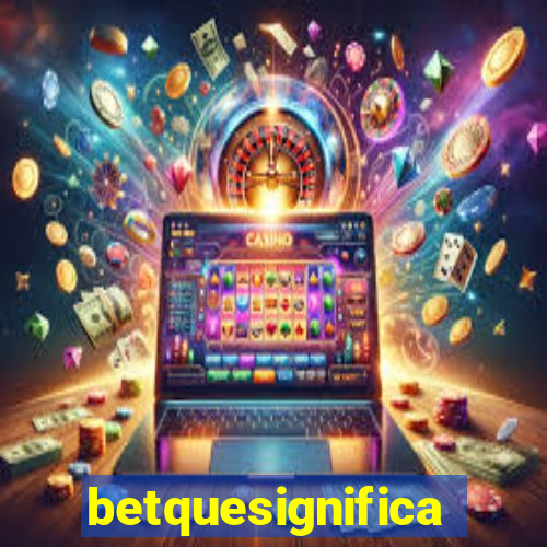 betquesignifica