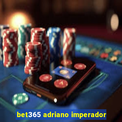 bet365 adriano imperador