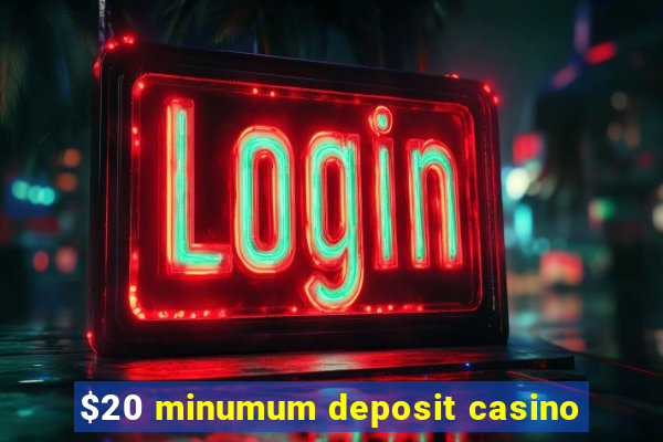 $20 minumum deposit casino