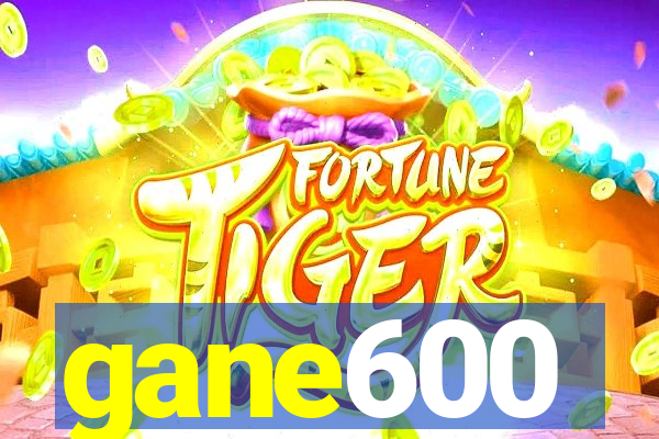 gane600