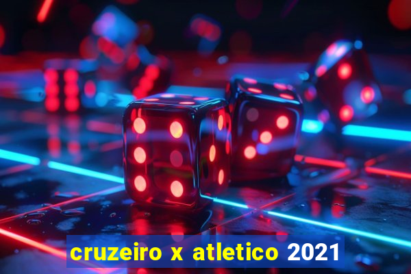 cruzeiro x atletico 2021