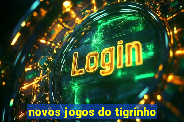 novos jogos do tigrinho