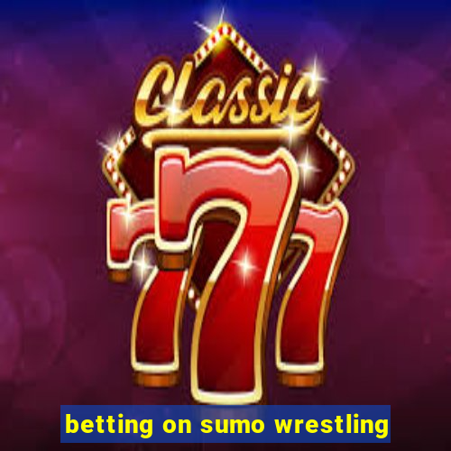 betting on sumo wrestling