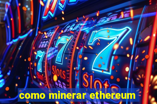 como minerar ethereum