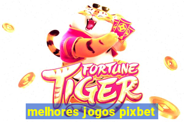 melhores jogos pixbet