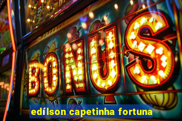 edílson capetinha fortuna