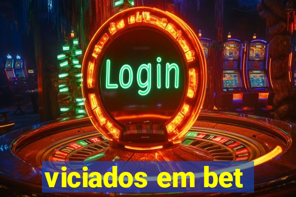 viciados em bet