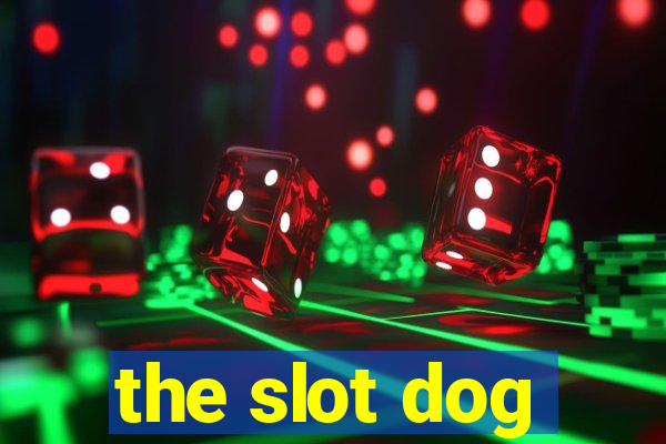 the slot dog