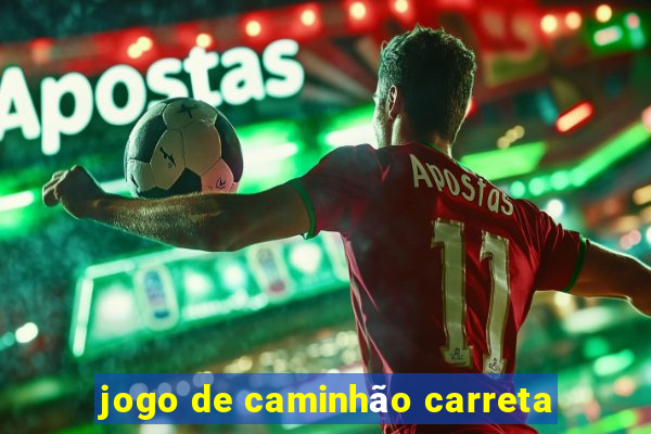 jogo de caminhão carreta