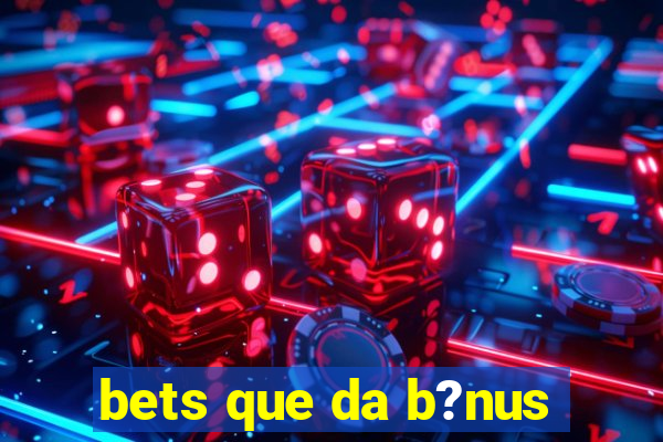 bets que da b?nus