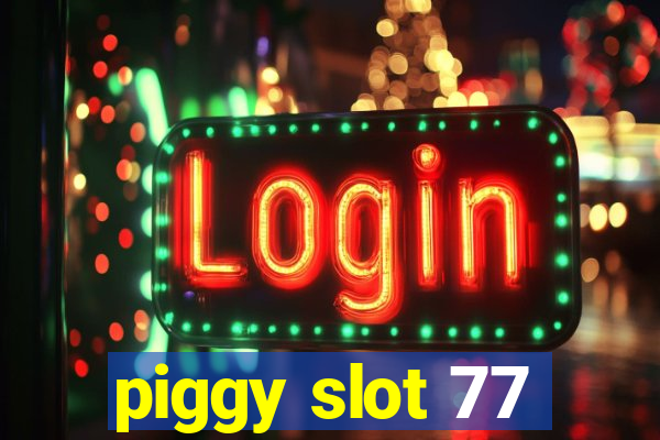 piggy slot 77