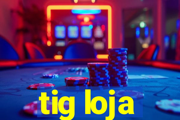 tig loja