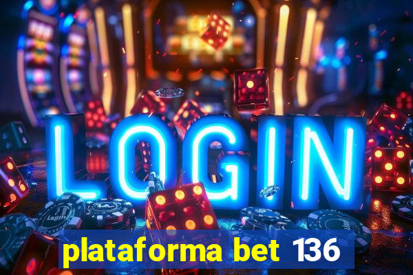 plataforma bet 136