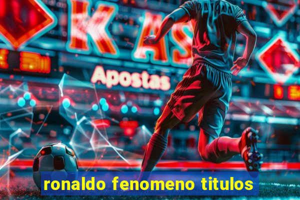 ronaldo fenomeno titulos