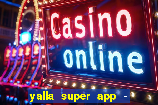 yalla super app - ??? ???? ??