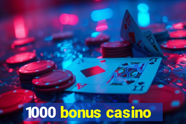 1000 bonus casino