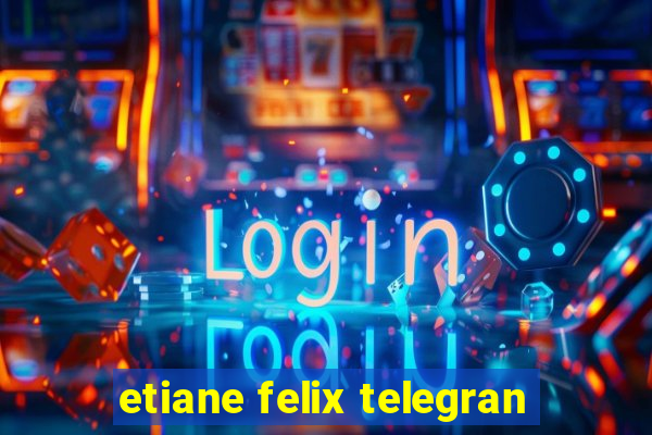 etiane felix telegran