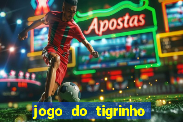 jogo do tigrinho que ganha dinheiro de verdade