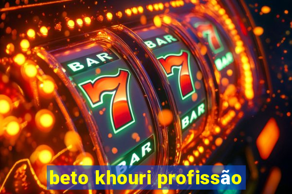 beto khouri profissão