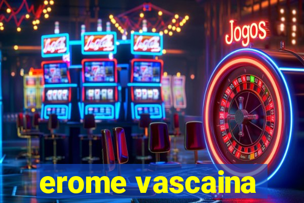 erome vascaina