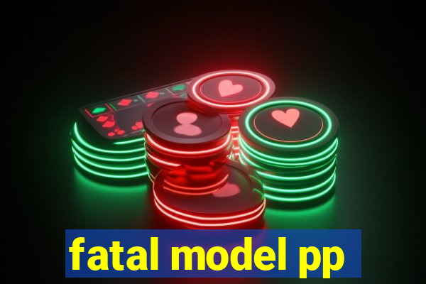 fatal model pp