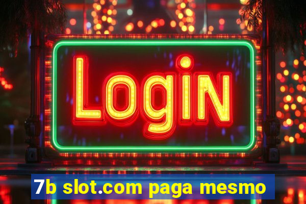 7b slot.com paga mesmo