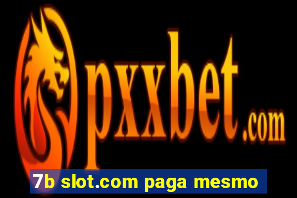 7b slot.com paga mesmo