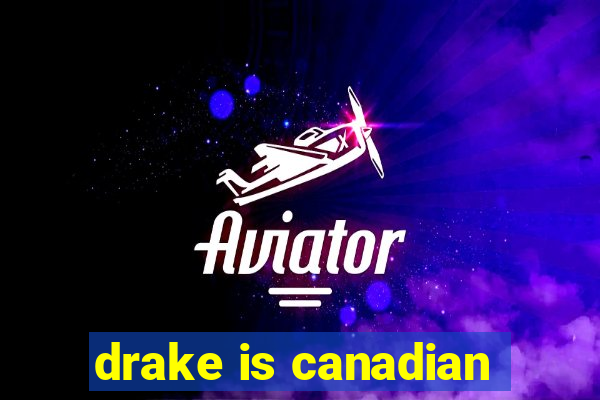 drake is canadian