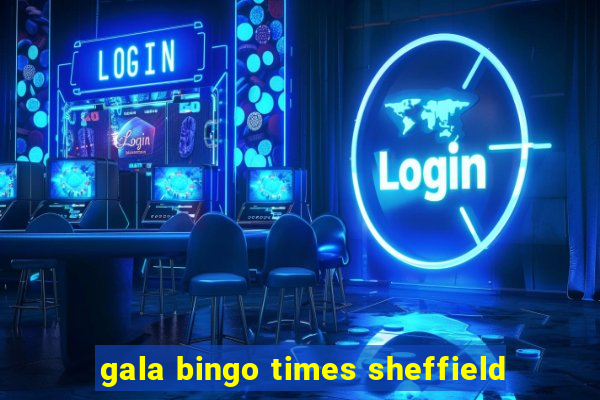 gala bingo times sheffield