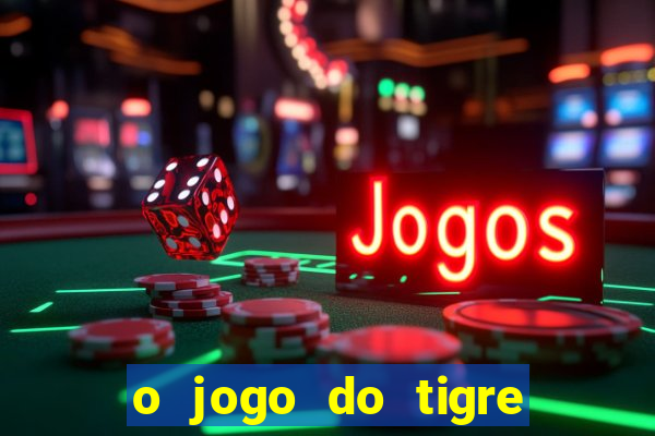 o jogo do tigre que dá dinheiro