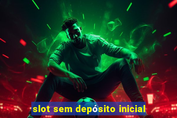 slot sem depósito inicial