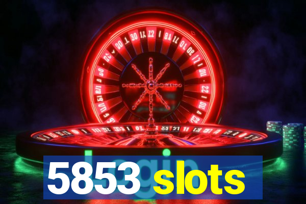 5853 slots