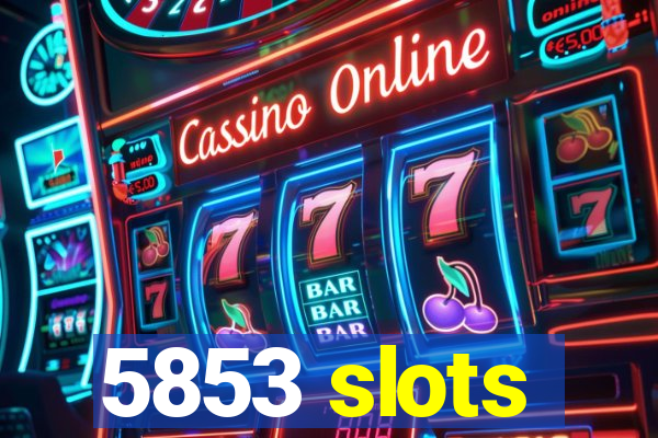 5853 slots