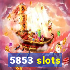 5853 slots