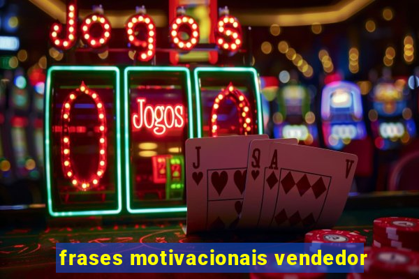 frases motivacionais vendedor