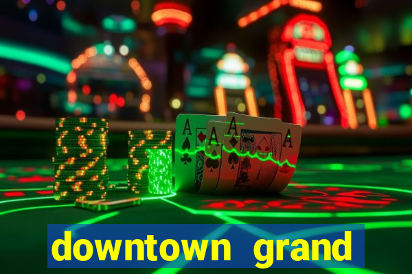 downtown grand hotel and casino