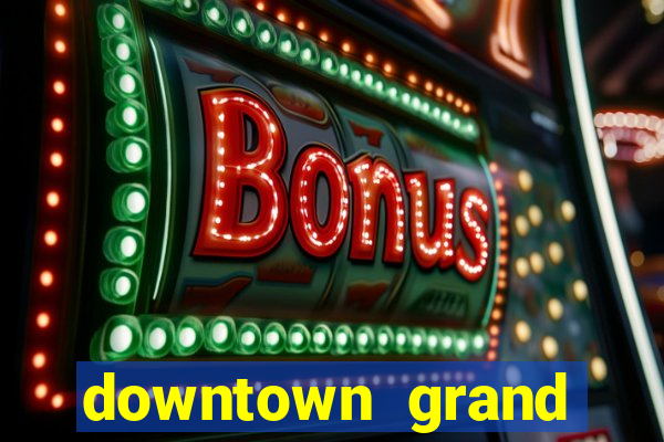 downtown grand hotel and casino