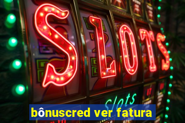 bônuscred ver fatura