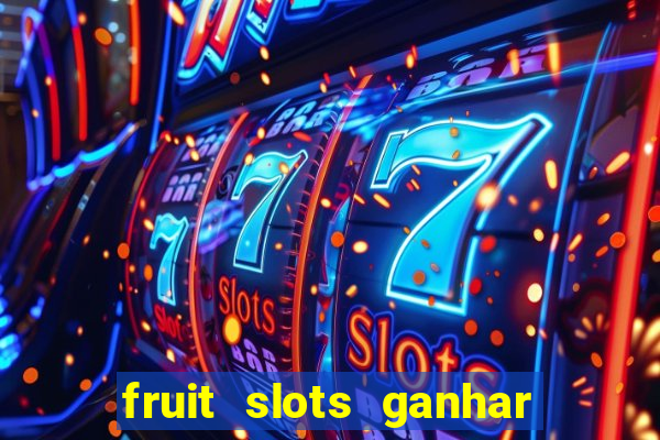 fruit slots ganhar dinheiro de verdade