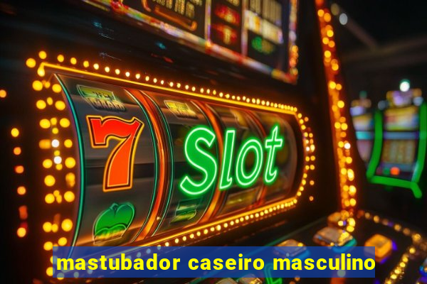 mastubador caseiro masculino