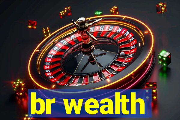 br wealth