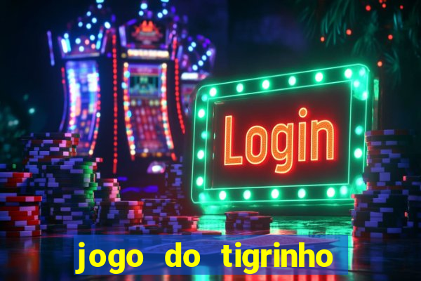 jogo do tigrinho ganha dinheiro