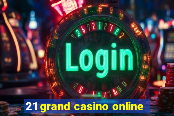 21 grand casino online