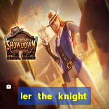 ler the knight king who returned with a god